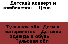 Детский конверт и комбинезон  › Цена ­ 1 200 - Тульская обл. Дети и материнство » Детская одежда и обувь   . Тульская обл.